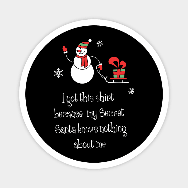 I got this shirt because my secret santa knows nothing about me Shirt Funny Santa Christmas Tshirt Boy Girl Holiday Gift Cute Snowmie Christmas Tee Magnet by NickDezArts